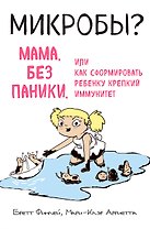 МИКРОБЫ? Мама, без паники, или Как сформировать ребенку крепкий иммунитет