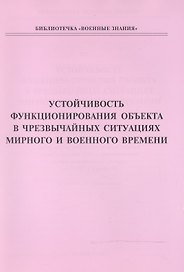 Устойчивость функционирования объекта в чрезвычайных ситуациях мирного и военного времени. Учебное пособие