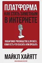 Платформа: как стать заметным в интернете. Пошаговое руководство для всех, кому есть что сказать или продать.