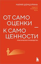 От самооценки - к самоценности. Практическое руководство