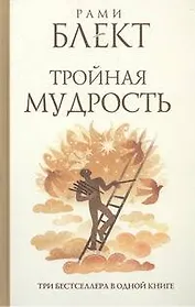 Тройная мудрость : [сборник текстов] / Три бестселлера в одной книге