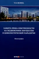 Защита права собственности на недвижимое имущество в  цивилистической парадигме: монография