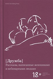 Дружба. Рассказы, написанные женщинами и небинарными людьми