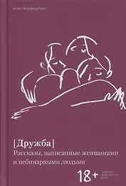 Дружба. Рассказы, написанные женщинами и небинарными людьми