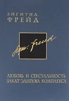 Зигмунд Фрейд. Собрание сочинений в 26 томах. Том 6. Любовь и сексуальность. Закат эдипова комплекса