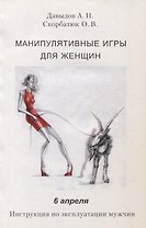 Манипулятивные игры для женщин. 6 апреля. Инструкция по эксплуатации мужчин