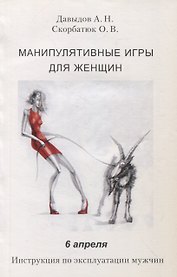 Манипулятивные игры для женщин. 6 апреля. Инструкция по эксплуатации мужчин