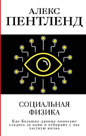 Социальная физика. Как Большие данные помогают следить за нами и отбирают у нас частную жизнь