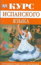 Курс испанского языка. Продвинутый этап обучения: Учебное пособие