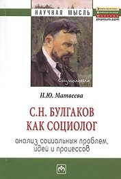 С.Н. Булгаков как социолог: анализ социальных проблем, идей и процессов: Монография.