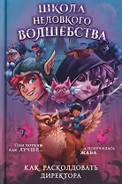 Школа неловкого волшебства. Как расколдовать директора