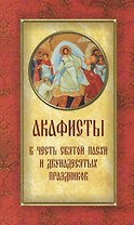 Акафисты в честь Святой Пасхи и Двунадесятых праздников