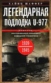 Легендарная подлодка U-977. Воспоминания командира немецкой субмарины. 1939—1945