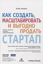 Как создать, масштабировать и выгодно продать стартап. Лучшие стратегии серийных предпринимателей