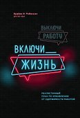 Выключи работу, включи жизнь. Реалистичный план по избавлению от одержимости работой - 0