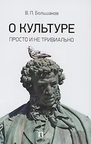 О культуре. Просто и не тривиально. Статьи, эссе, фрагменты текстов