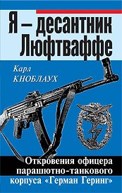 Я - десантник Люфтваффе: Откровения офицера парашютно-танкового корпуса "Герман Геринг"