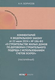 Комментарий к Федеральному закону от 22 июля 2024 г. № 186-ФЗ «О строительстве жилых домов по договорам строительного подряда с использованием счетов эскроу» (постатейный)