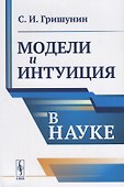 Модели и интуиция в науке / Изд.2 - 0