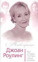 Джоан Роулинг Все о Гарри Поттере жизни и любви (Неповторимая) Бенуа