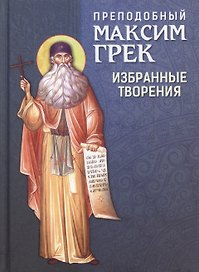 Преподобный Максим Грек. Избранные творения