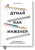 Думай как инженер. Как превращать проблемы в возможности - 0