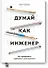 Думай как инженер. Как превращать проблемы в возможности - 0