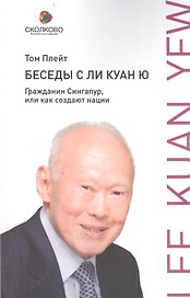 Беседы с Ли Куан Ю. Гражданин Сингапур или Как создают нации