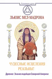 АлхимияДуха Чудесные исцеления реальны! Древнее Знание индейцев Северной Америки