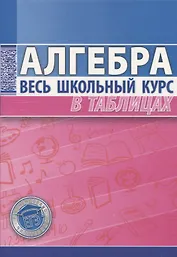 Алгебра Весь школьный курс в таблицах
