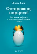 Осторожно, нарцисс! Как жить и работать с этими самовлюбленными типами
