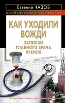 Как уходили вожди : Записки главного врача Кремля