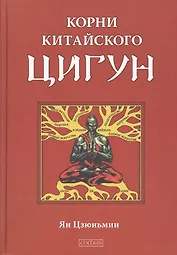 Корни китайского цигун: Секреты успешной практики.