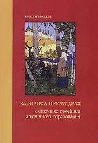 Василиса Премудрая. Сказочные проекции архаичного образования