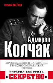 Адмирал Колчак. «Преступление и наказание» Верховного правителя России