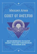 Совет от Ангелов. Вдохновляющие послания наших небесных помощников на каждый день