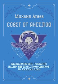 Совет от Ангелов. Вдохновляющие послания наших небесных помощников на каждый день