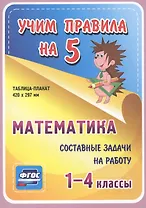 Математика. Составные задачи на работу. 1-4 классы. Таблица-плакат