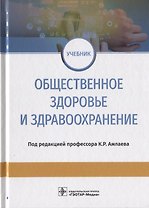 Общественное здоровье и здравоохранение. Учебник