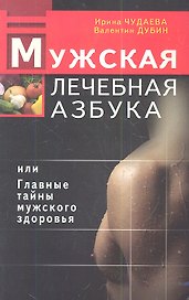 Мужская лечебная азбука, или Главные тайны мужского здоровья