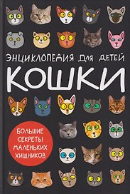 Кошки. Большие секреты маленьких хищников. Энциклопедия для детей