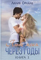 Люби меня через годы. Книга 1