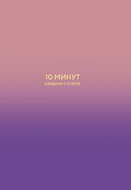 10 минут наедине с собой. Дневник внутреннего спокойствия