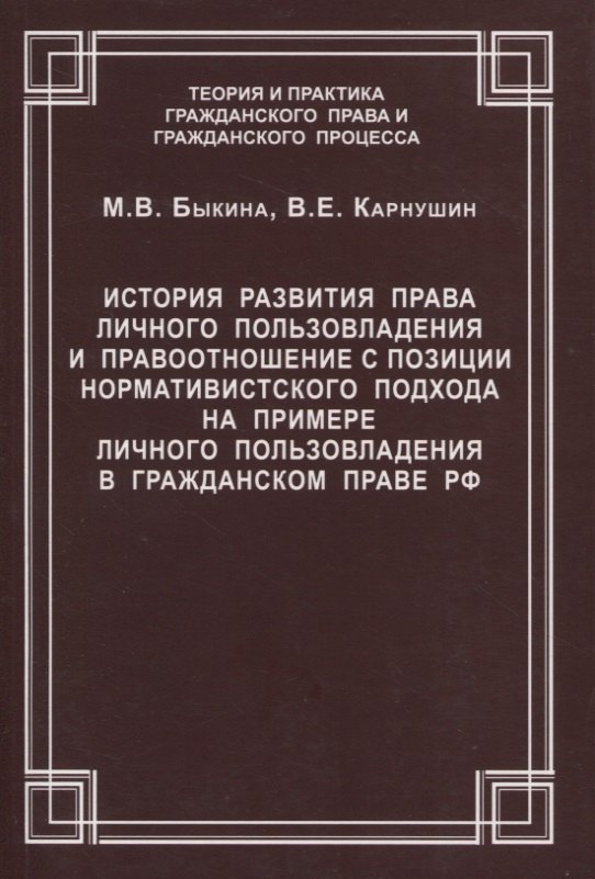 

История развития права личного пользовладения и правоотношение с позиции нормативистского подхода на примере личного пользовладения в гражданском праве РФ. Быкина М.В., Карнушин В.Е.