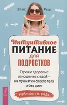 Интуитивное питание для подростков. Строим здоровые отношения с едой - на принятии своего тела и без диет. Рабочая тетрадь
