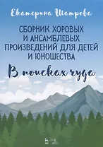 Сборник хоровых и ансамблевых произведений для детей и юношества. „В поисках чуда“. Ноты