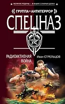 Радиоактивная война (Спецназ Группа Антитеррор). Стрельцов И. (Эксмо)