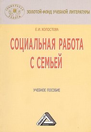 Социальная работа с семьей: Учебное пособие / 4-е изд., перераб. и доп.