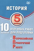 История. 5 класс. 10 вариантов итоговых работ для подготовки к Всероссийской проверочной работе. 2-е издание, исправленное - 0