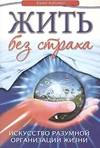 Жить без страха. Искусство разумной организации жизни